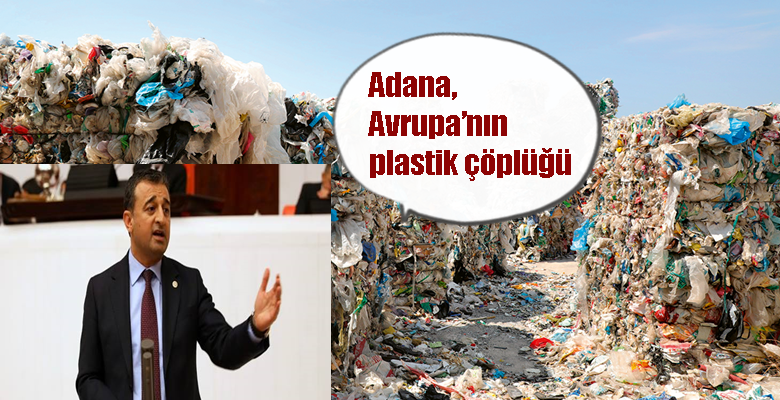 Adana, Avrupa’nın plastik çöplüğü CHP Adana Milletvekili Burhanettin Bulut, verimli tarım arazileriyle anılan