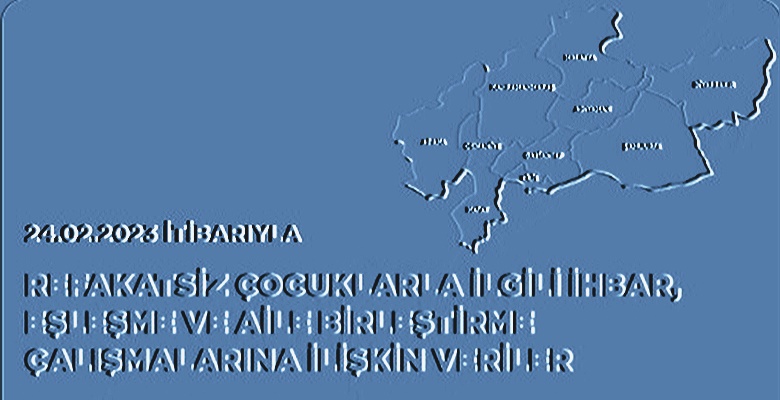 Olaynet– Aile ve Sosyal Hizmetler Bakanlığı, “24.02.2023 tarihi itibarıyla refakatsiz